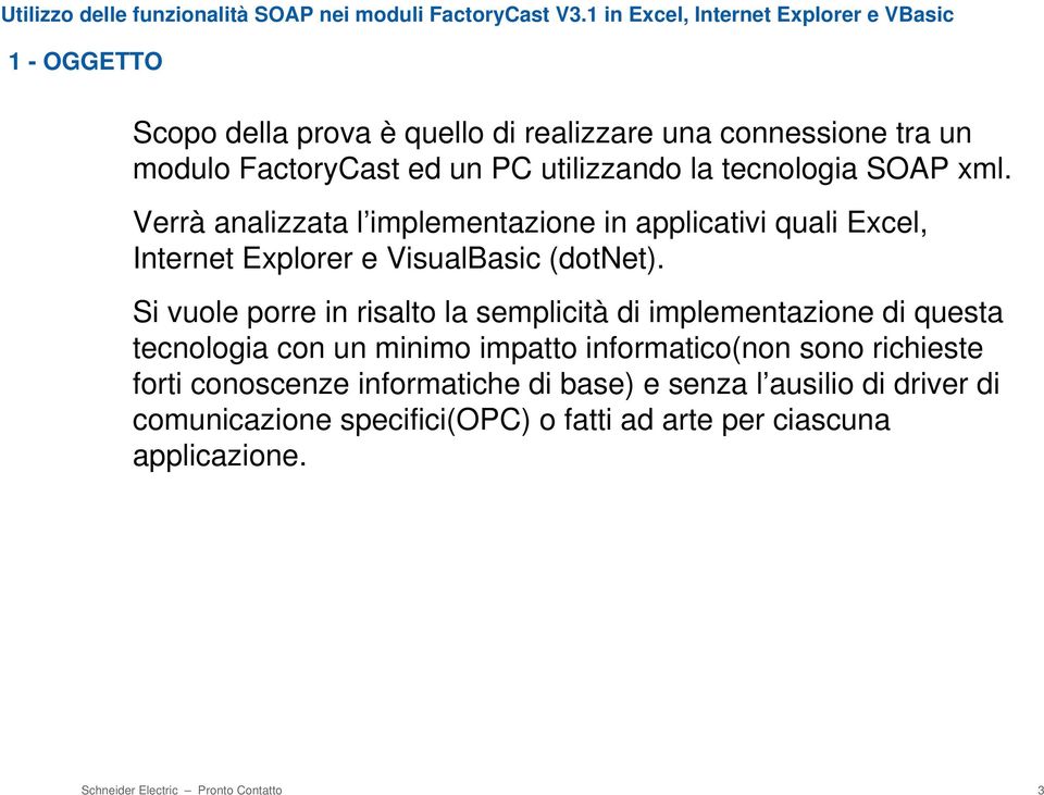 Si vuole porre in risalto la semplicità di implementazione di questa tecnologia con un minimo impatto informatico(non sono richieste forti