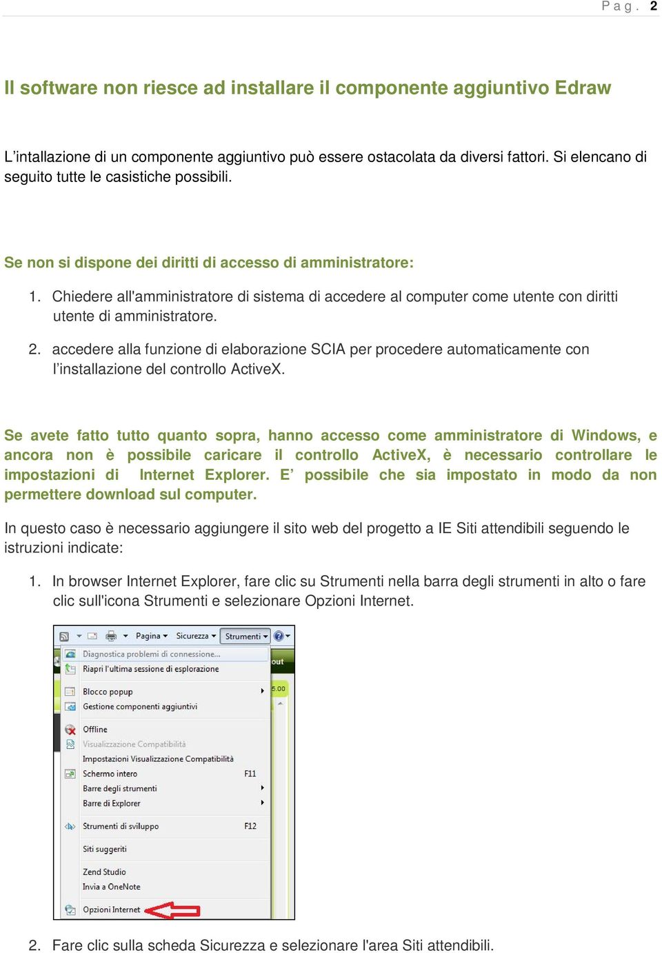 Chiedere all'amministratore di sistema di accedere al computer come utente con diritti utente di amministratore. 2.