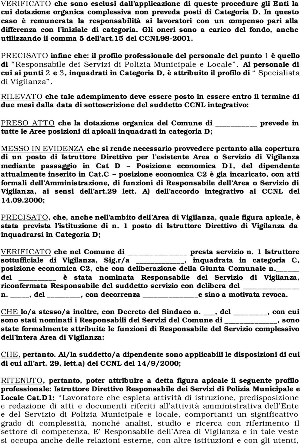 15 del CCNL98-2001. PRECISATO infine che: il profilo professionale del personale del punto 1 è quello di Responsabile dei Servizi di Polizia Municipale e Locale.