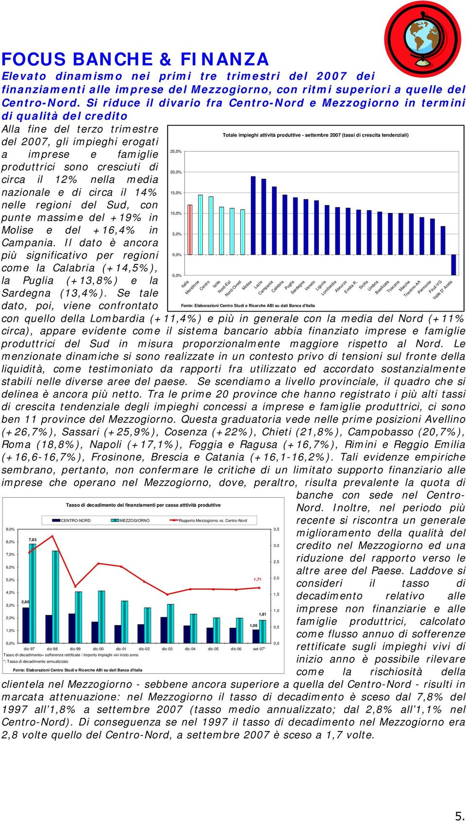 circa il 12% nella media nazionale e di circa il 14% nelle regioni del Sud, con punte massime del +19% in Molise e del +16,4% in Campania.