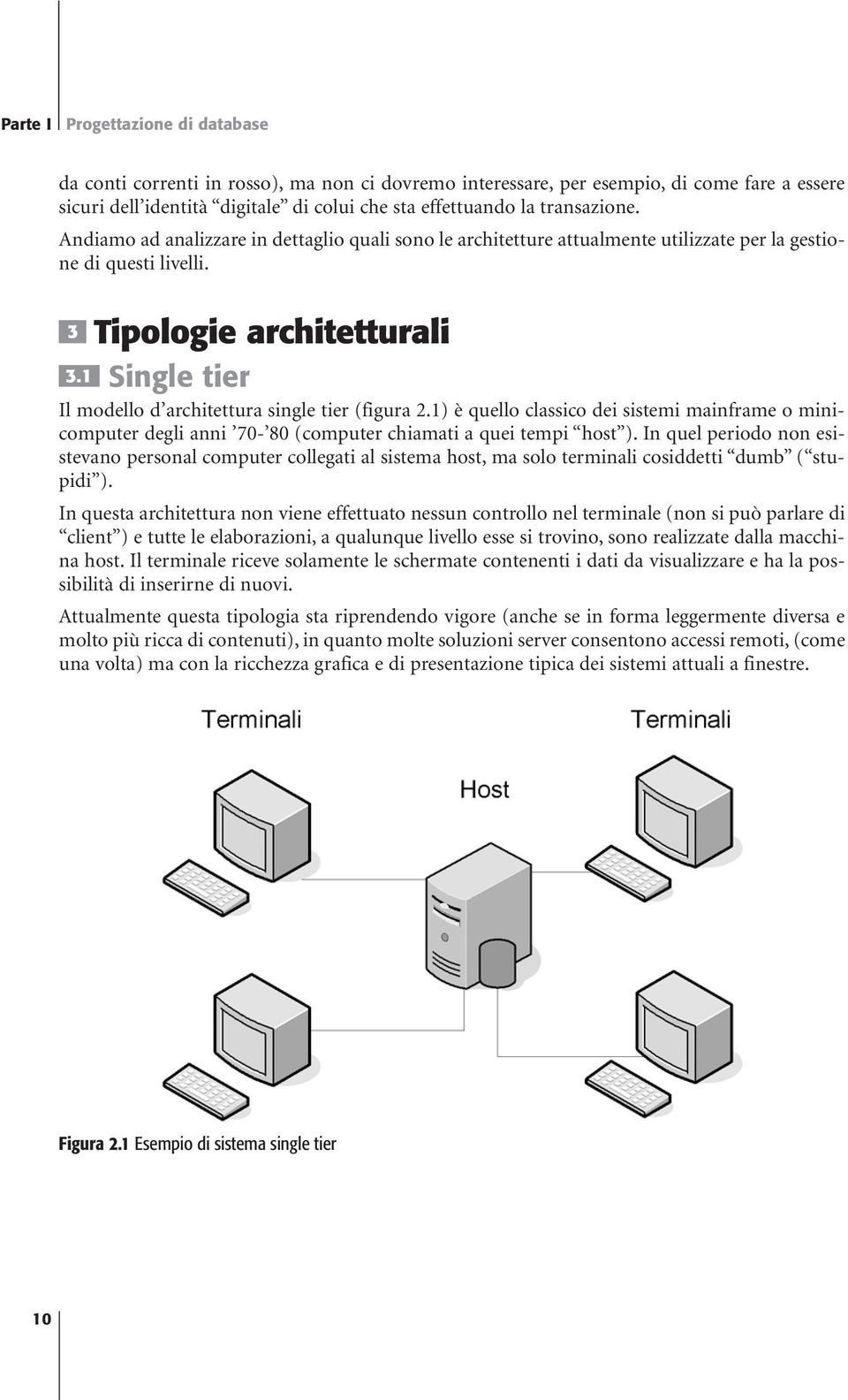 1 Single tier Il modello d architettura single tier (figura 2.1) è quello classico dei sistemi mainframe o minicomputer degli anni 70-80 (computer chiamati a quei tempi host ).