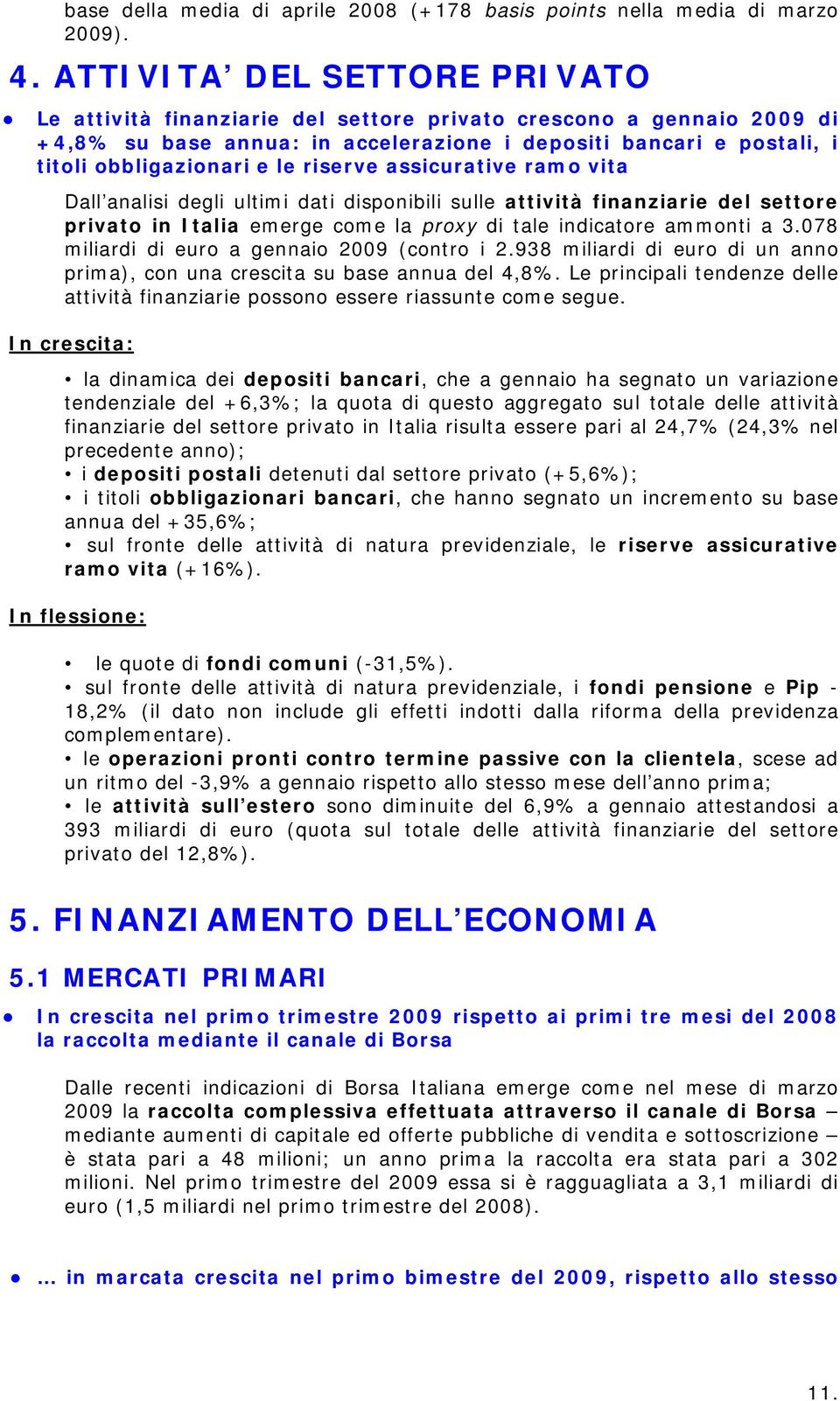 riserve assicurative ramo vita Dall analisi degli ultimi dati disponibili sulle attività finanziarie del settore privato in Italia emerge come la proxy di tale indicatore ammonti a 3.