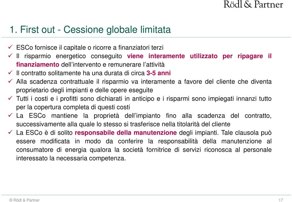 impianti e delle opere eseguite Tutti i costi e i profitti sono dichiarati in anticipo e i risparmi sono impiegati innanzi tutto per la copertura completa di questi costi La ESCo mantiene la