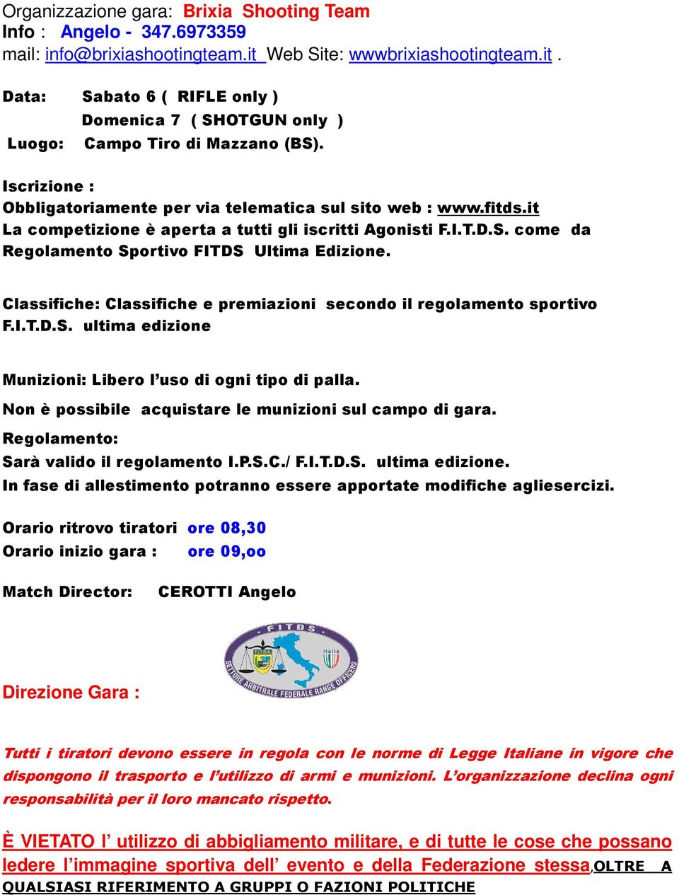 Classifiche: Classifiche e premiazioni secondo il regolamento sportivo F.I.T.D.S. ultima edizione Munizioni: Libero l uso di ogni tipo di palla.