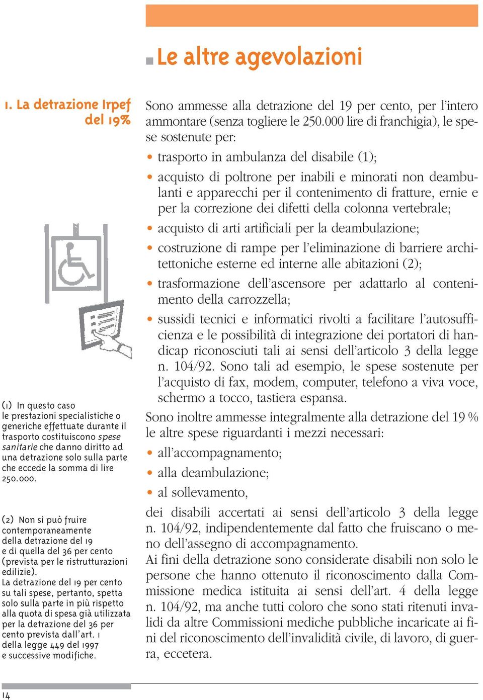 parte che eccede la somma di lire 250.000. (2) Non si può fruire contemporaneamente della detrazione del 19 e di quella del 36 per cento (prevista per le ristrutturazioni edilizie).