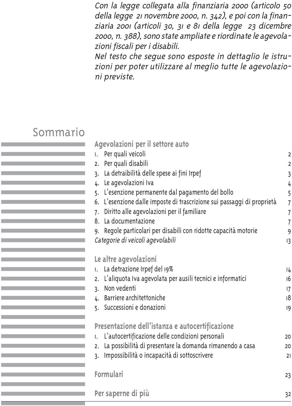 Nel testo che segue sono esposte in dettaglio le istruzioni per poter utilizzare al meglio tutte le agevolazioni previste. Sommario Agevolazioni per il settore auto 1. Per quali veicoli 2 2.