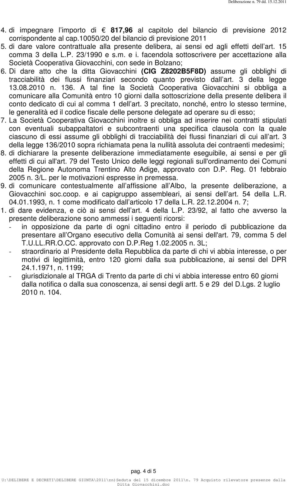 facendola sottoscrivere per accettazione alla Società Cooperativa Giovacchini, con sede in Bolzano; 6.