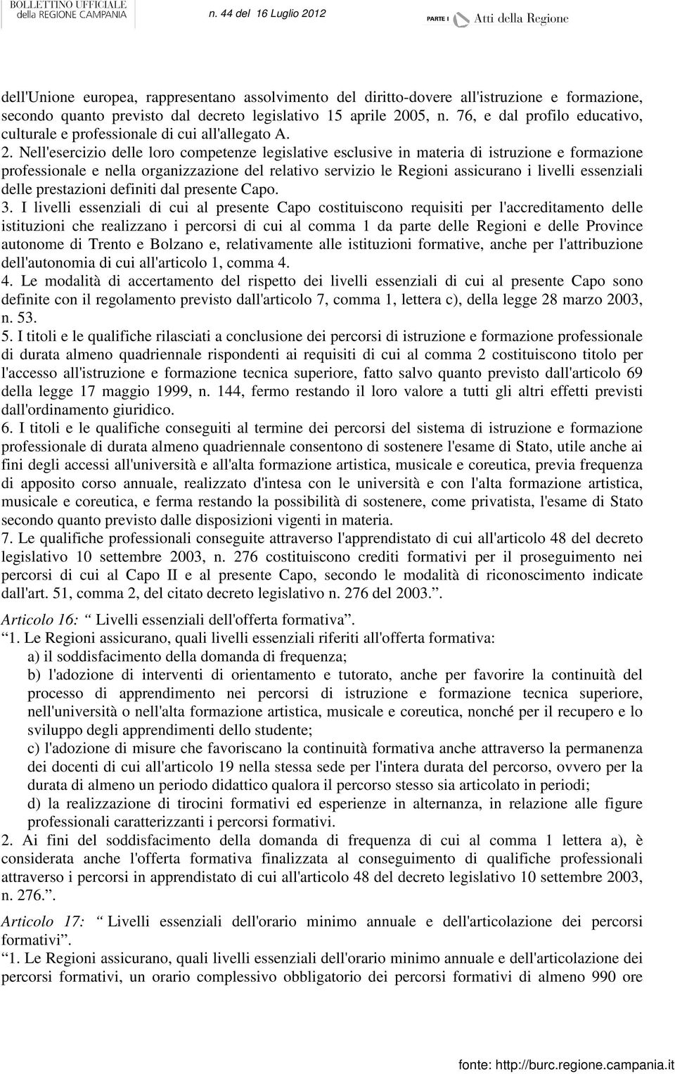 Nell'esercizio delle loro competenze legislative esclusive in materia di istruzione e formazione professionale e nella organizzazione del relativo servizio le Regioni assicurano i livelli essenziali