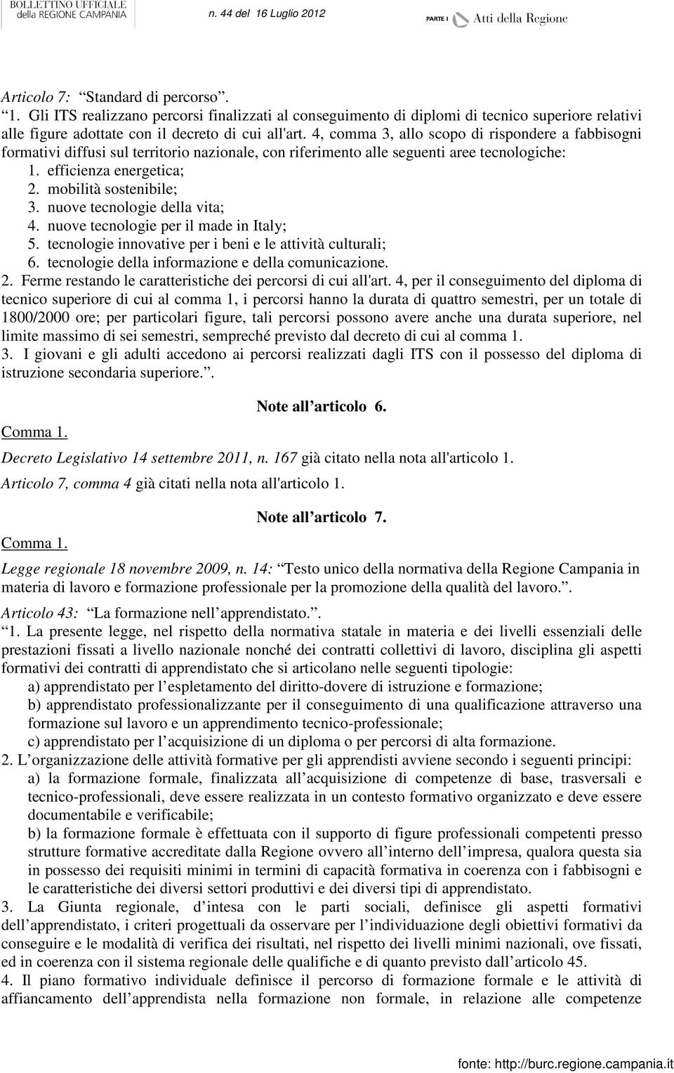 nuove tecnologie della vita; 4. nuove tecnologie per il made in Italy; 5. tecnologie innovative per i beni e le attività culturali; 6. tecnologie della informazione e della comunicazione. 2.