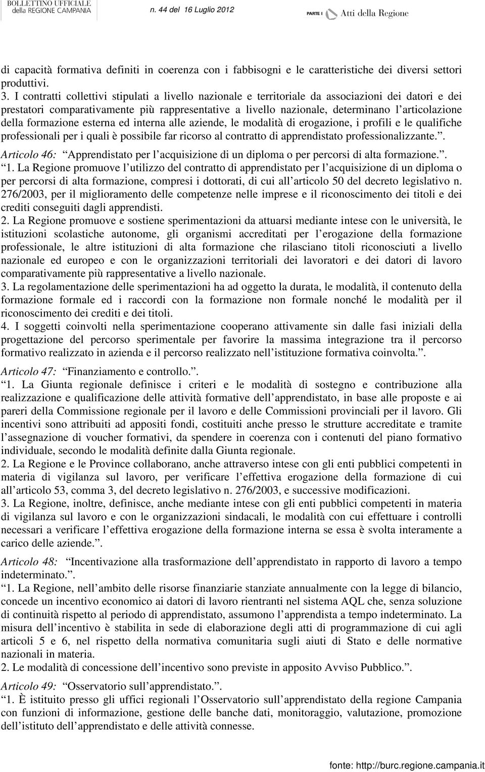 della formazione esterna ed interna alle aziende, le modalità di erogazione, i profili e le qualifiche professionali per i quali è possibile far ricorso al contratto di apprendistato