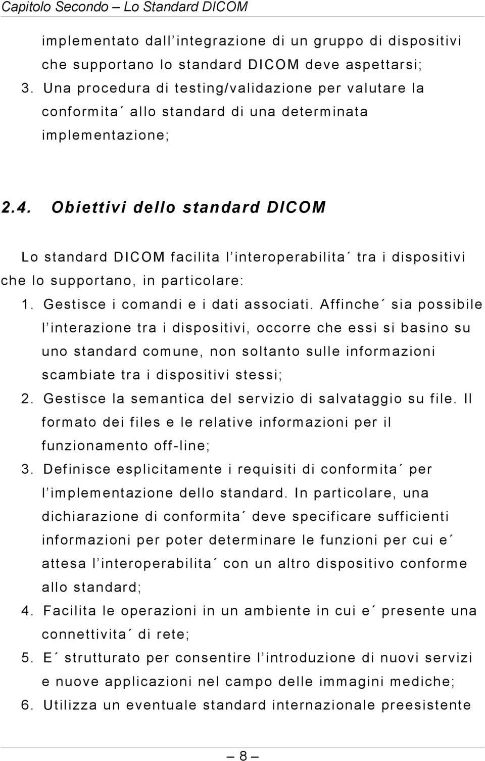 Obiettivi dello standard DICOM L o s ta nd a r d D IC OM f aci l it a l i n te r op e r a bi l it a tr a i d i spo si ti vi c h e lo su p p or t an o, in p a r ti c o la r e : 1.