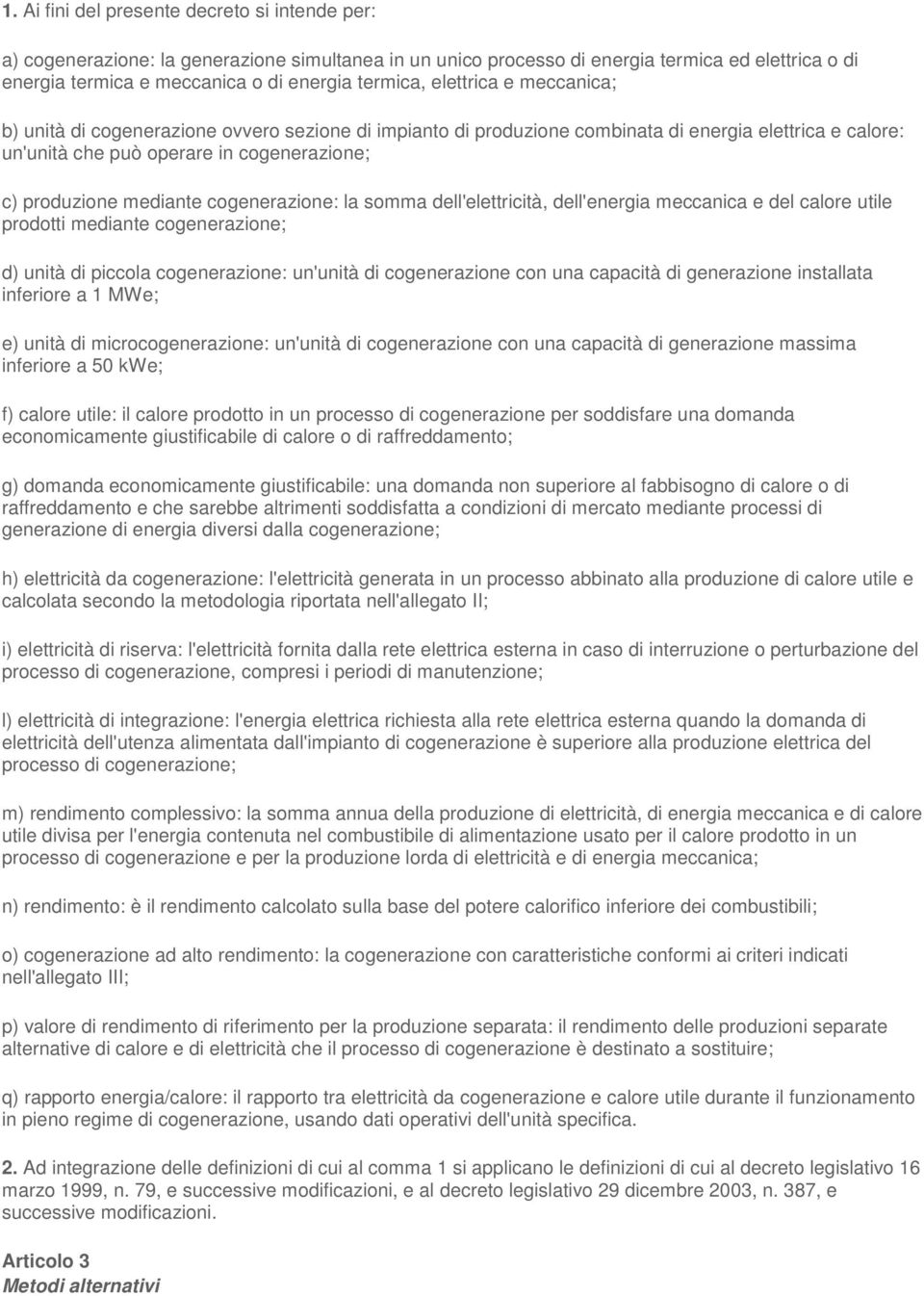 cogenerazione: la somma dell'elettricità, dell'energia meccanica e del calore utile prodotti mediante cogenerazione; d) unità di piccola cogenerazione: un'unità di cogenerazione con una capacità di