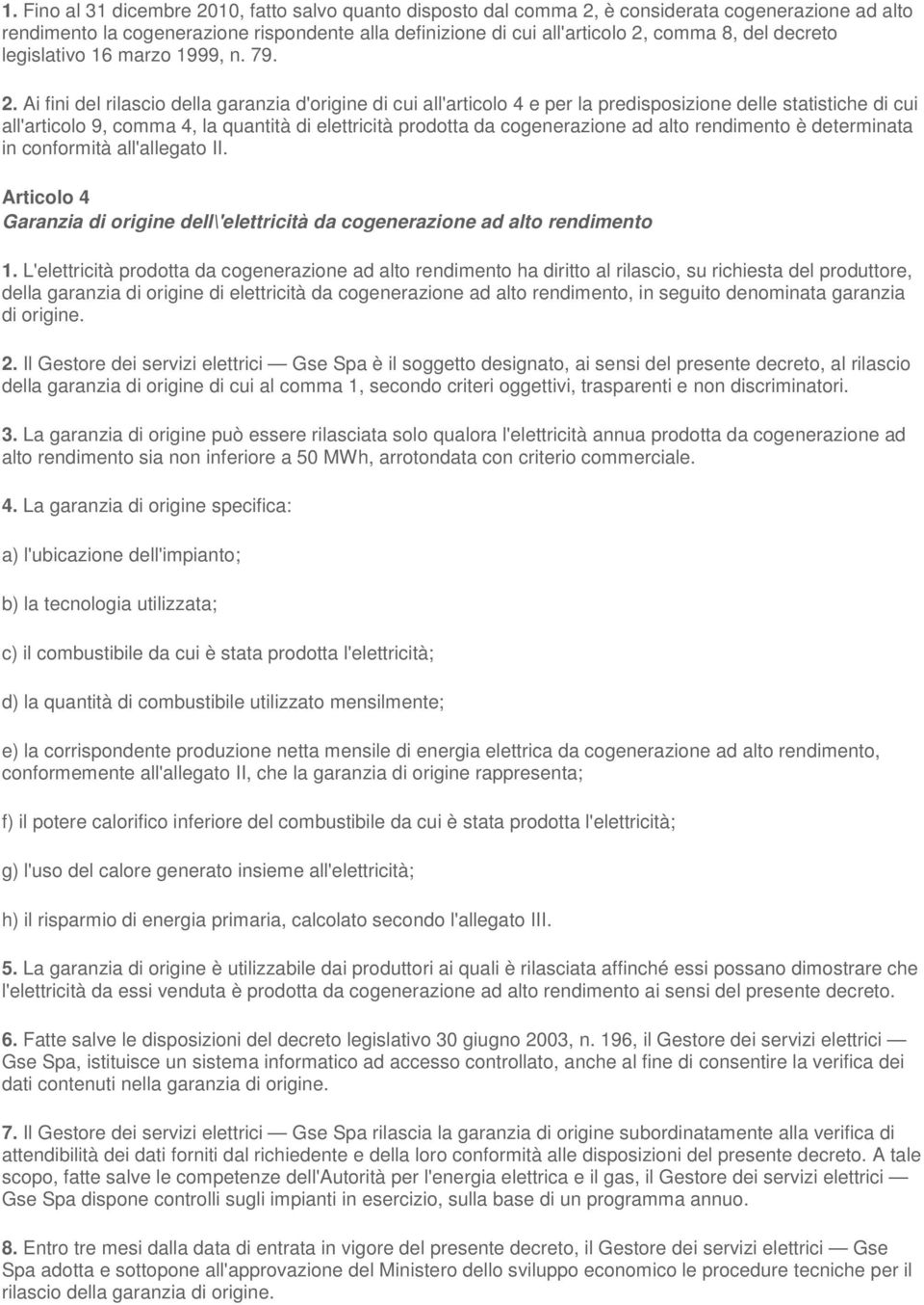 Ai fini del rilascio della garanzia d'origine di cui all'articolo 4 e per la predisposizione delle statistiche di cui all'articolo 9, comma 4, la quantità di elettricità prodotta da cogenerazione ad