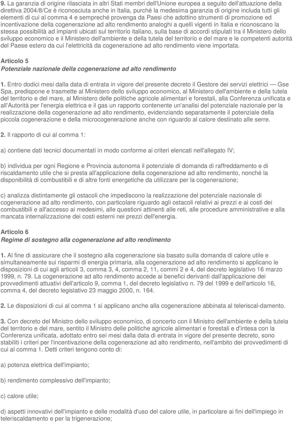 vigenti in Italia e riconoscano la stessa possibilità ad impianti ubicati sul territorio italiano, sulla base di accordi stipulati tra il Ministero dello sviluppo economico e il Ministero