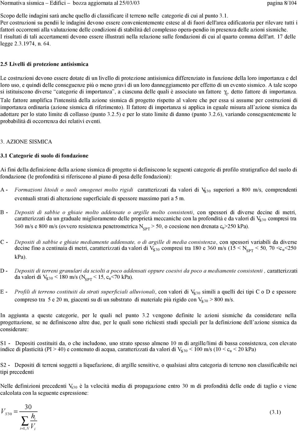 Per costruzioni su pendii le indagini devono essere convenientemente estese al di fuori dell'area edificatoria per rilevare tutti i fattori occorrenti alla valutazione delle condizioni di stabilità