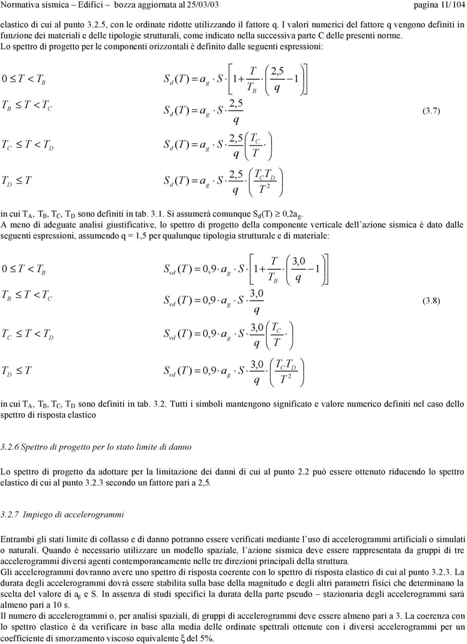 Lo spettro di progetto per le componenti orizzontali è definito dalle seguenti espressioni: T 2,5 0 T < T B S d( T ) = ag S 1+ 1 TB q T B T < T C 2,5 Sd( T ) ag S q 2,5 TC T C T < T D Sd( T ) = ag S