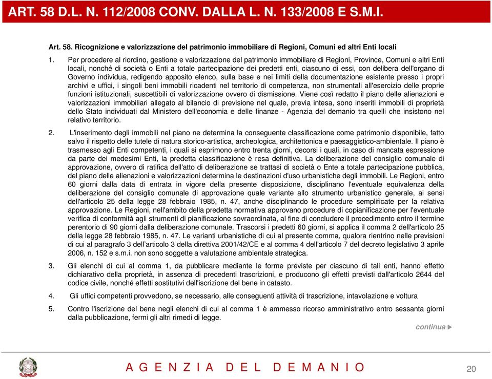 ciascuno di essi, con delibera dell'organo di Governo individua, redigendo apposito elenco, sulla base e nei limiti della documentazione esistente presso i propri archivi e uffici, i singoli beni