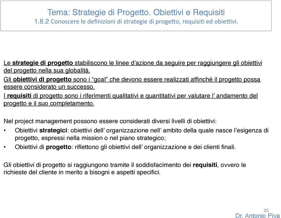 Gli obiettivi di progetto sono i goal che devono essere realizzati affinché il progetto possa essere considerato un successo.