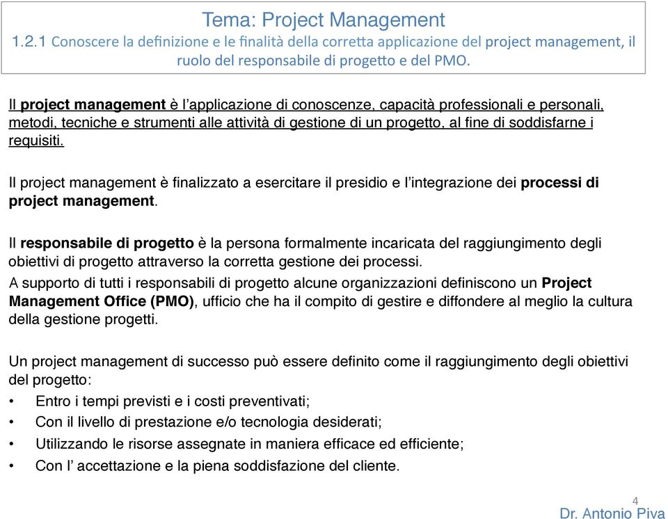 Il project management è finalizzato a esercitare il presidio e l integrazione dei processi di project management.