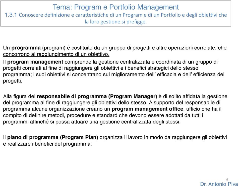 Il program management comprende la gestione centralizzata e coordinata di un gruppo di progetti correlati al fine di raggiungere gli obiettivi e i benefici strategici dello stesso programma; i suoi