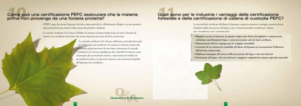 Le aziende certificate CoC hanno l obbligo di ottenere un autocertificazione da tutti i fornitori di materie non certificate attestante che nessun legname proviene da fonti controverse.