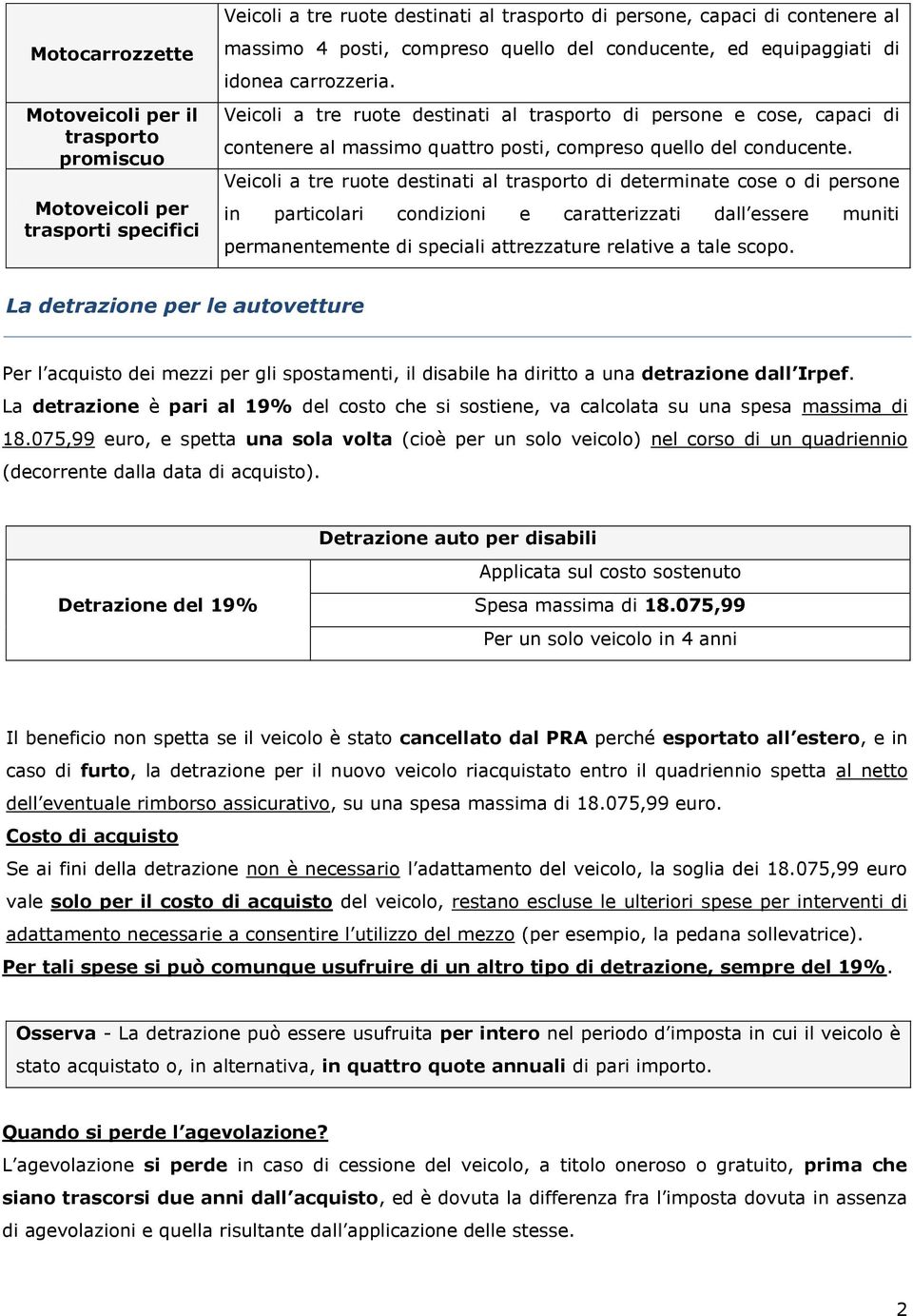 Veicoli a tre ruote destinati al trasporto di persone e cose, capaci di contenere al massimo quattro posti, compreso quello del conducente.