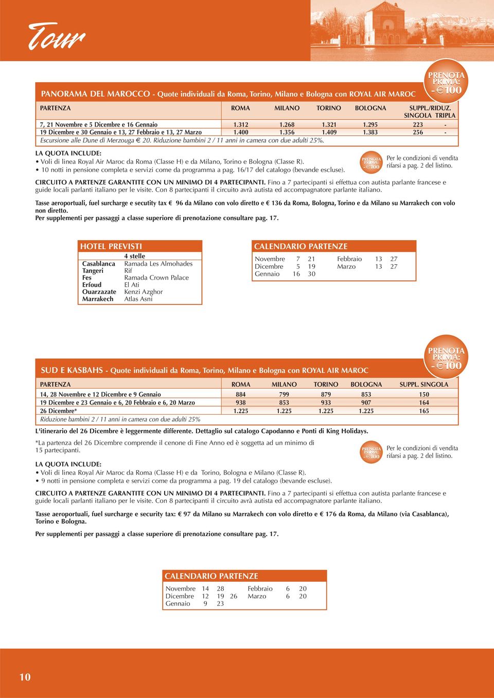 383 256 - Escursione alle Dune di Merzouga 20. Riduzione bambini 2 / 11 anni in camera con due adulti 25%. Voli di linea Royal Air Maroc da Roma (Classe H) e da Milano, Torino e Bologna (Classe R).