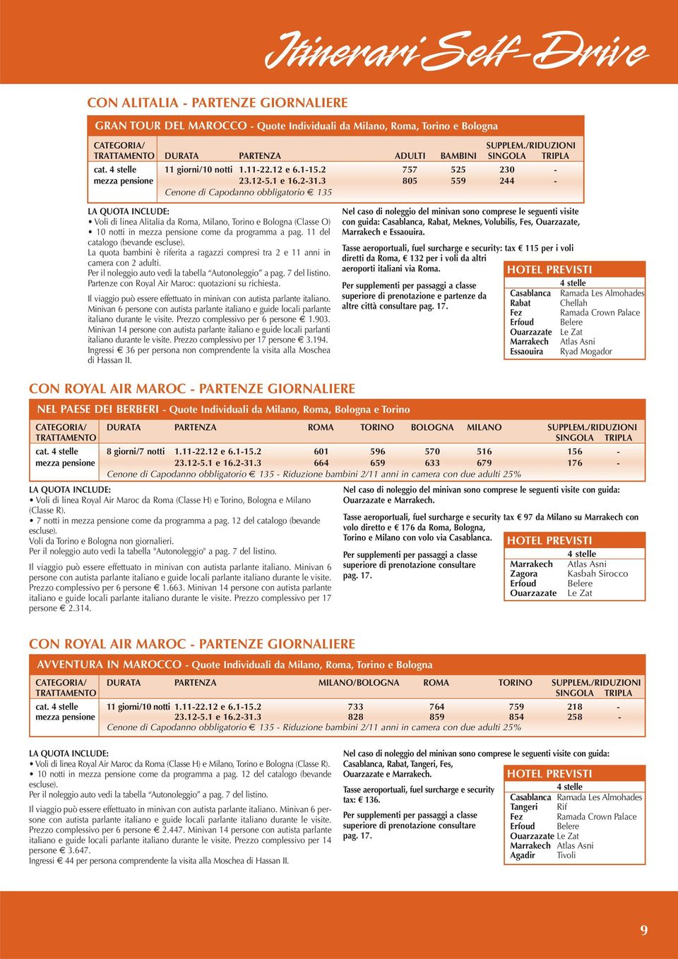 3 805 559 244 - Cenone di Capodanno obbligatorio 135 Voli di linea Alitalia da Roma, Milano, Torino e Bologna (Classe O) 10 notti in mezza pensione come da programma a pag.