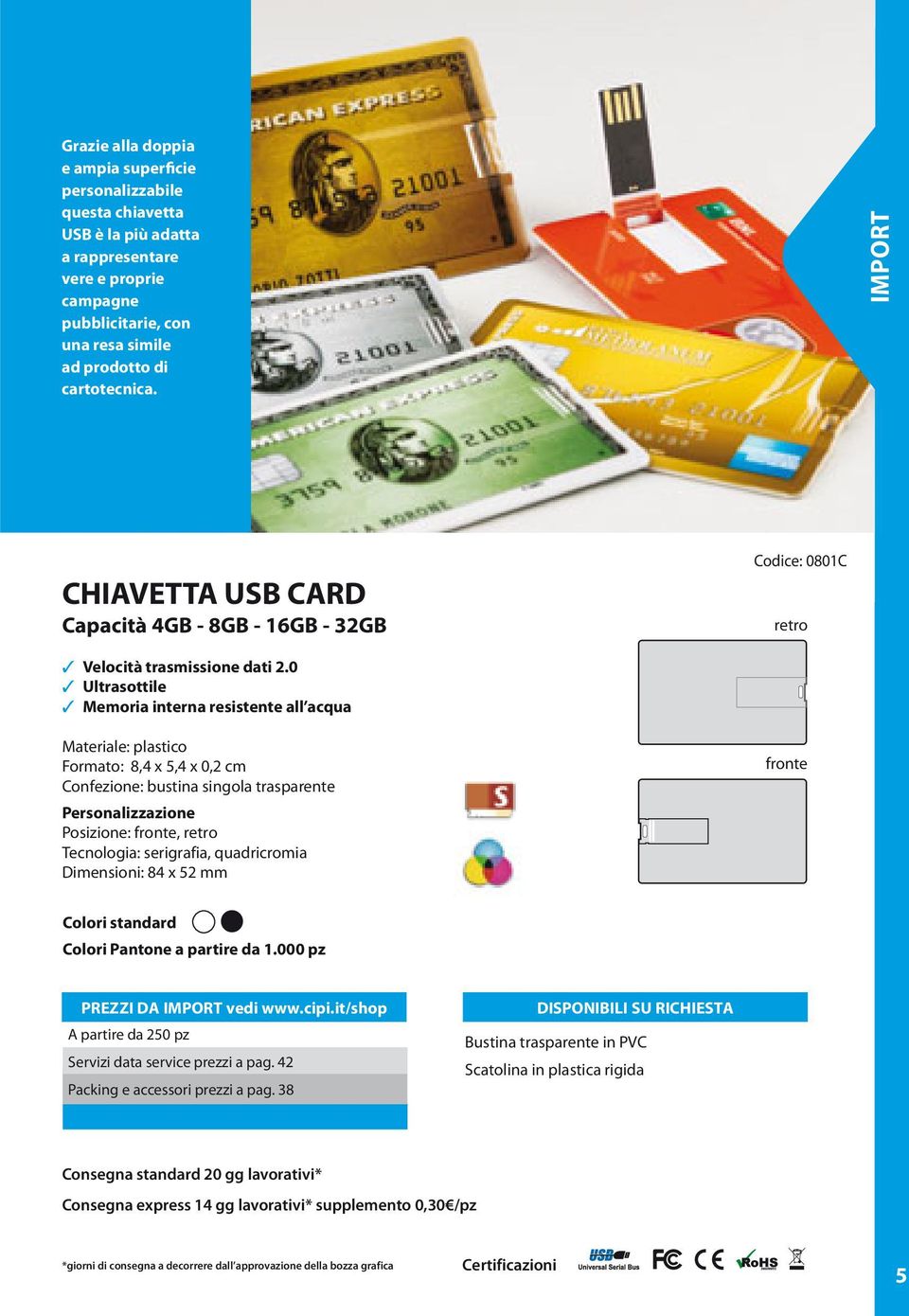 IMPORT CHIAVETTA USB CARD Codice: 0801C Ultrasottile Memoria interna resistente all acqua Materiale: plastico Formato: 8,4 x