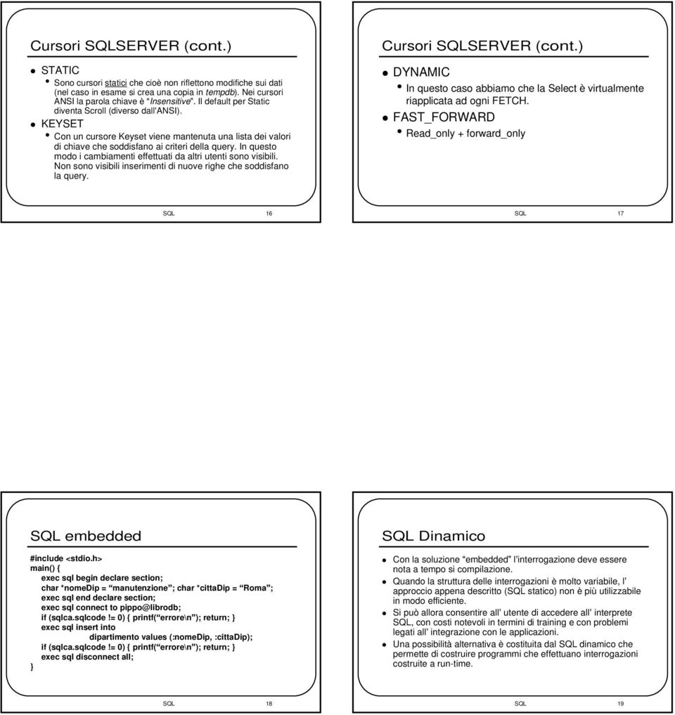 In questo modo i cambiamenti effettuati da altri utenti sono visibili. Non sono visibili inserimenti di nuove righe che soddisfano la query. Cursori SQLSERVER (cont.