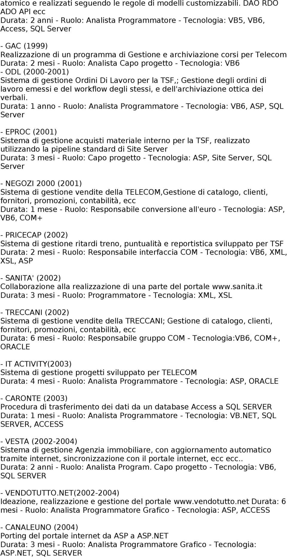 Analista Capo progetto - Tecnologia: VB6 - ODL (2000-2001) Sistema di gestione Ordini Di Lavoro per la TSF,; Gestione degli ordini di lavoro emessi e del workflow degli stessi, e dell'archiviazione