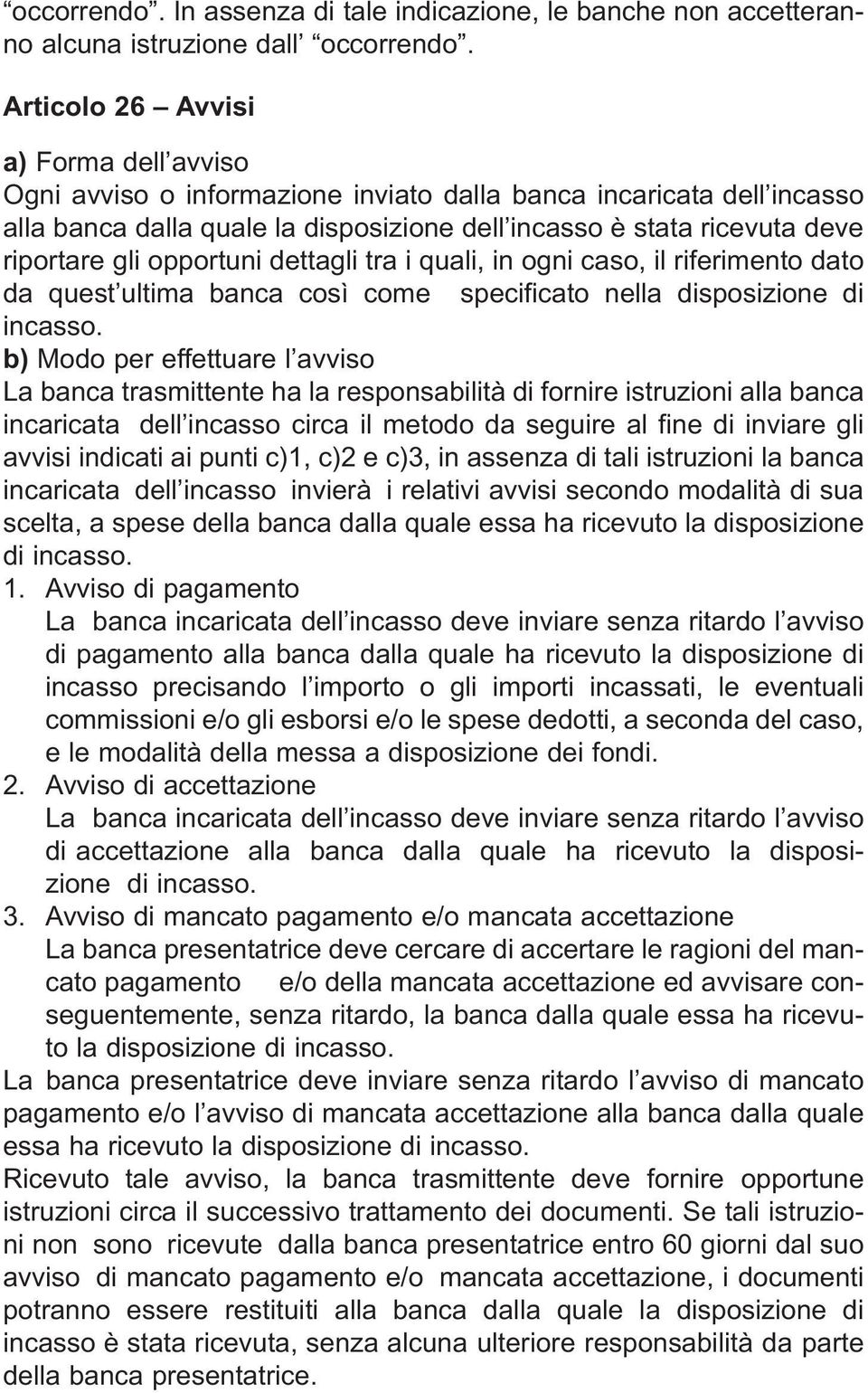 opportuni dettagli tra i quali, in ogni caso, il riferimento dato da quest ultima banca così come specificato nella disposizione di incasso.