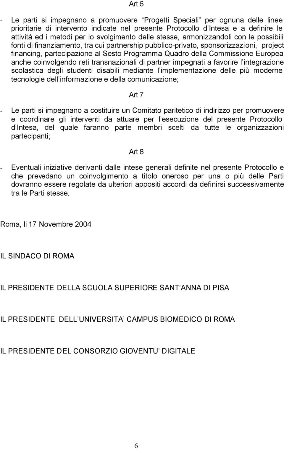 della Commissione Europea anche coinvolgendo reti transnazionali di partner impegnati a favorire l integrazione scolastica degli studenti disabili mediante l implementazione delle più moderne