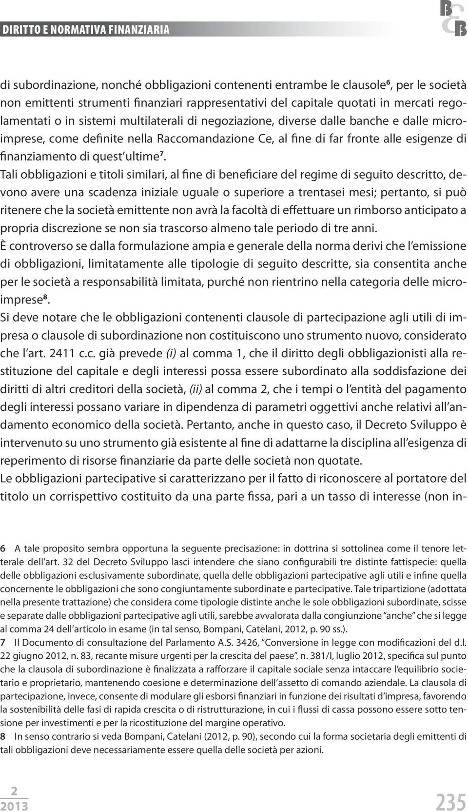 Tali obbligazioni e titoli similari, al fine di beneficiare del regime di seguito descritto, devono avere una scadenza iniziale uguale o superiore a trentasei mesi; pertanto, si può ritenere che la