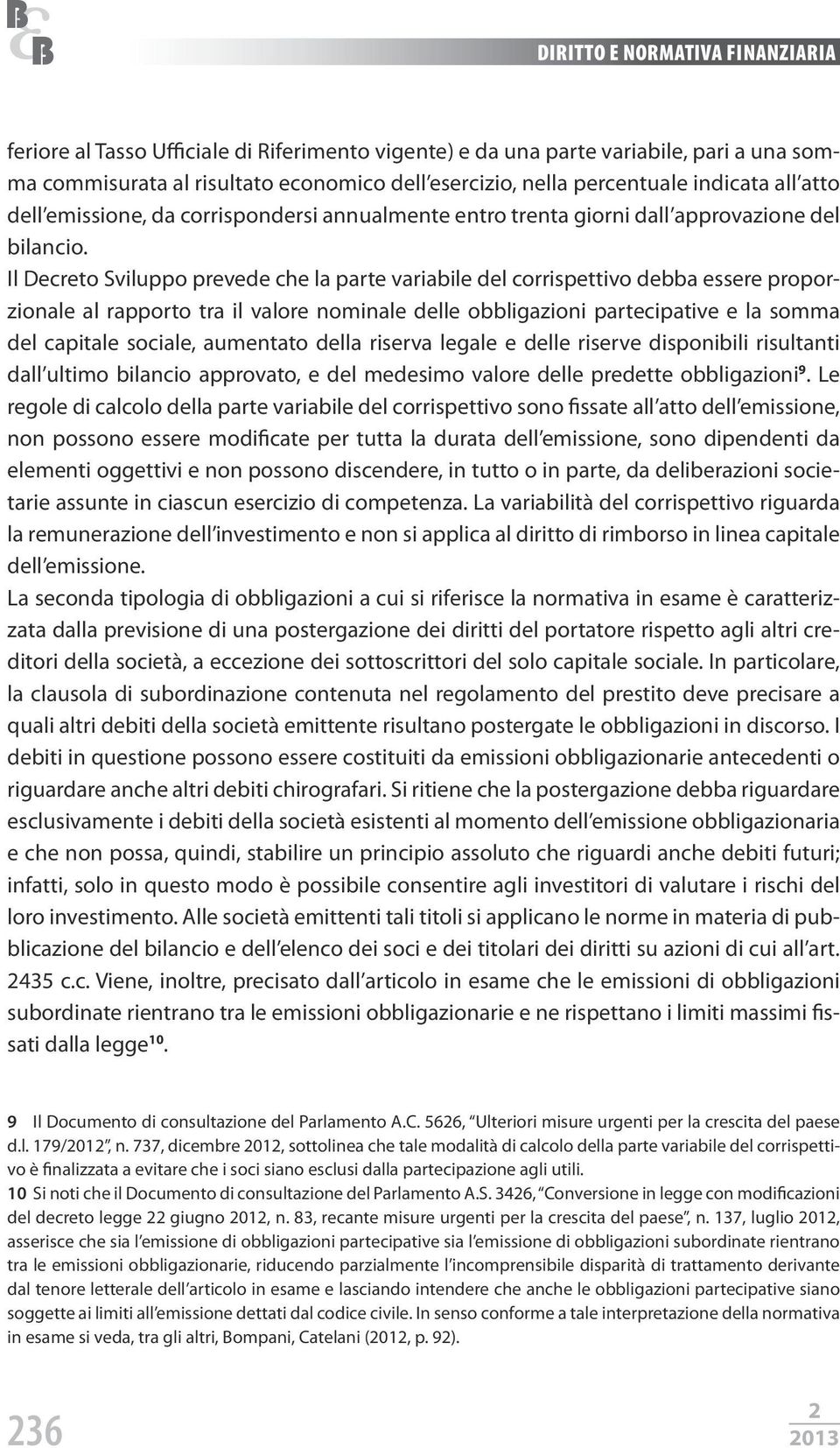 Il Decreto Sviluppo prevede che la parte variabile del corrispettivo debba essere proporzionale al rapporto tra il valore nominale delle obbligazioni partecipative e la somma del capitale sociale,