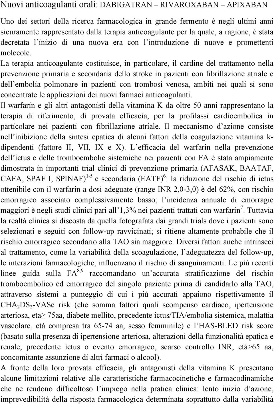 La terapia anticoagulante costituisce, in particolare, il cardine del trattamento nella prevenzione primaria e secondaria dello stroke in pazienti con fibrillazione atriale e dell embolia polmonare