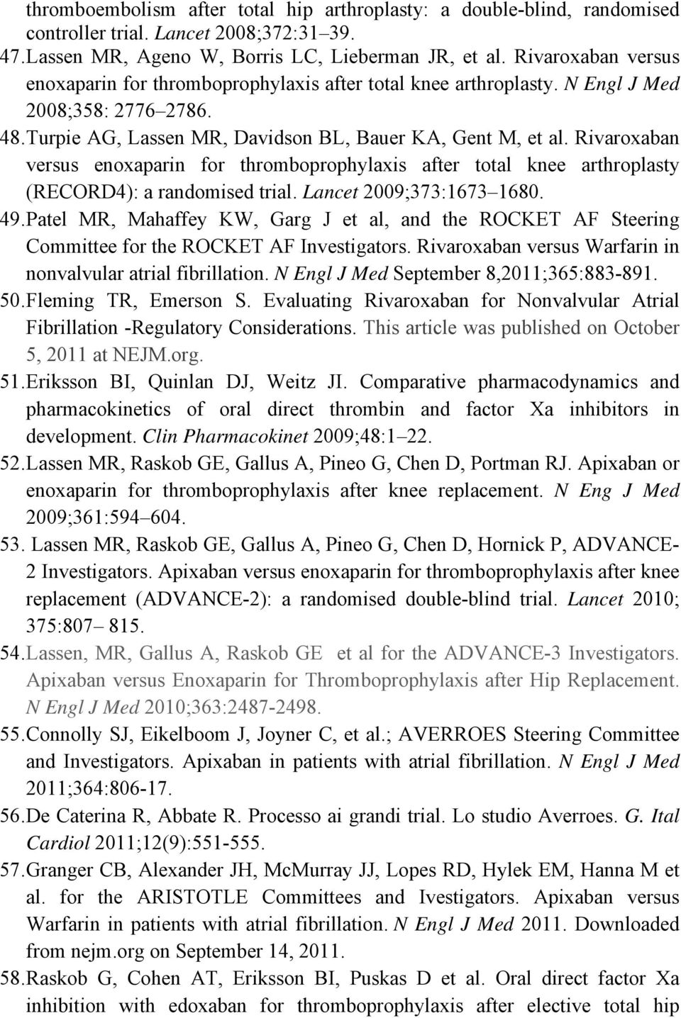 Rivaroxaban versus enoxaparin for thromboprophylaxis after total knee arthroplasty (RECORD4): a randomised trial. Lancet 2009;373:1673 1680. 49.