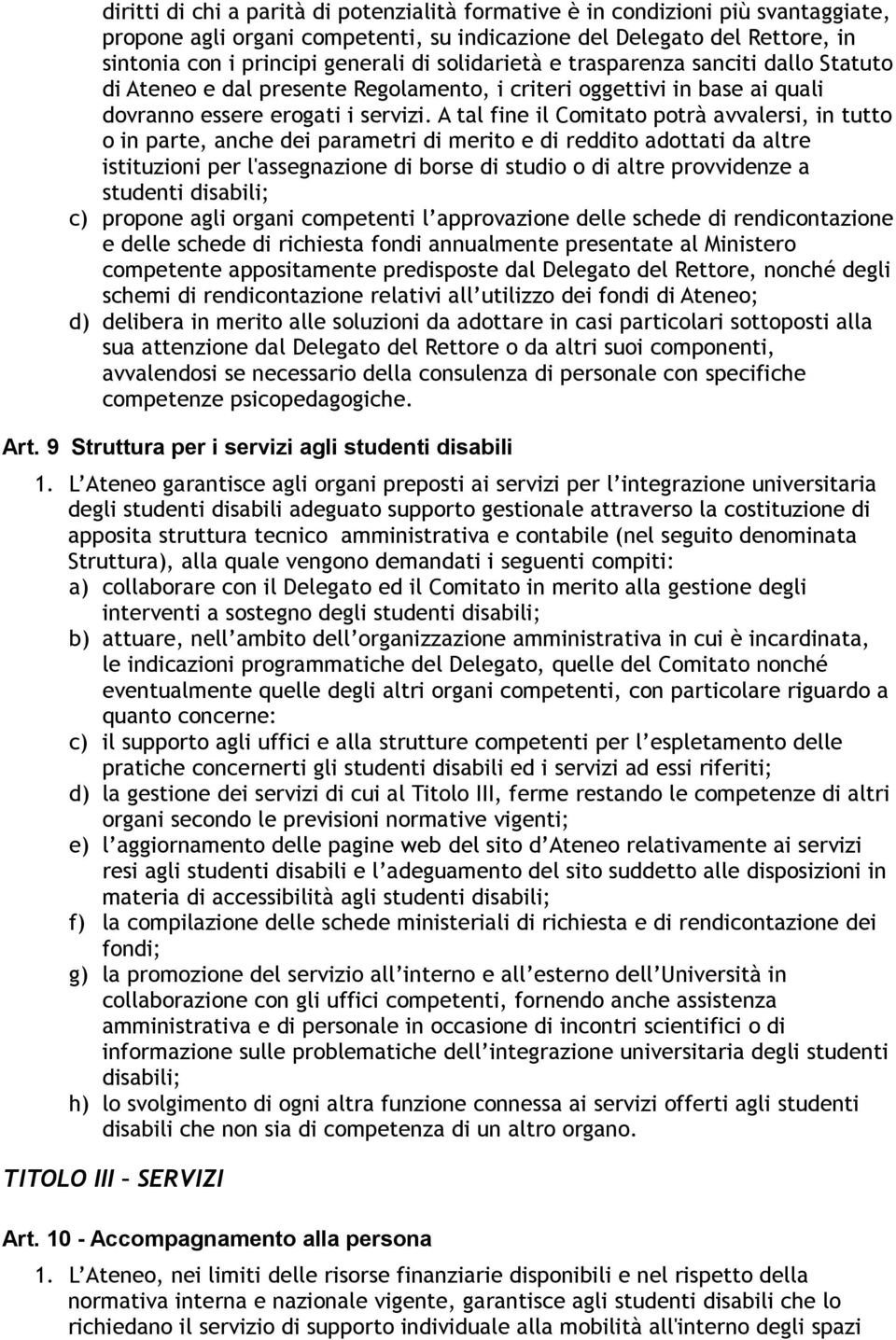 A tal fine il Comitato potrà avvalersi, in tutto o in parte, anche dei parametri di merito e di reddito adottati da altre istituzioni per l'assegnazione di borse di studio o di altre provvidenze a