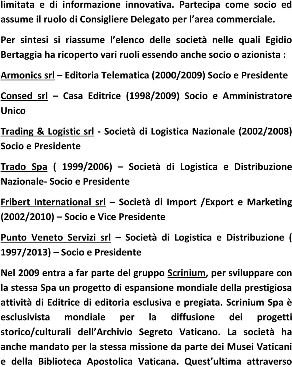 Consed srl Casa Editrice (1998/2009) Socio e Amministratore Unico Trading & Logistic srl - Società di Logistica Nazionale (2002/2008) Socio e Presidente Trado Spa ( 1999/2006) Società di Logistica e