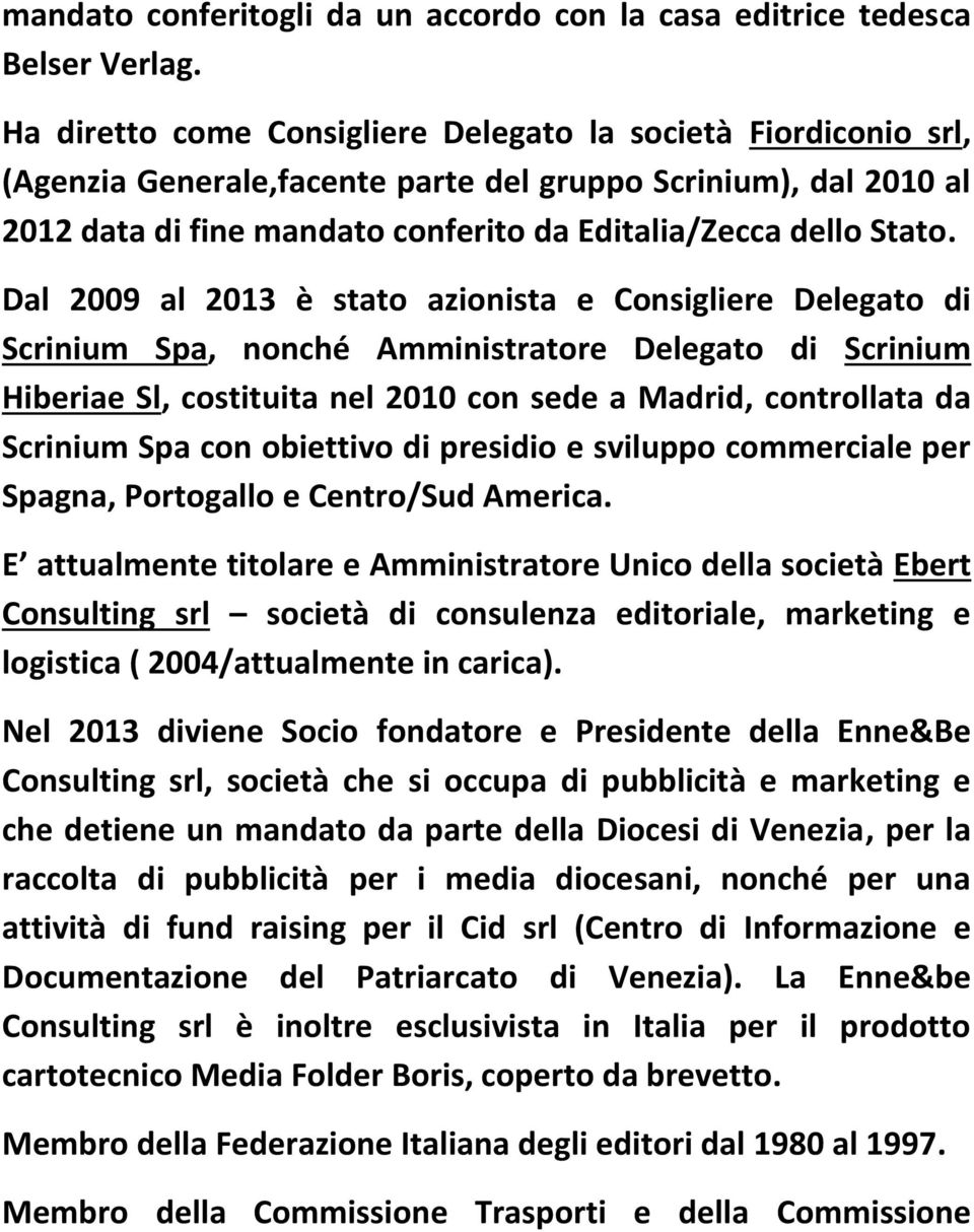 Dal 2009 al 2013 è stato azionista e Consigliere Delegato di Scrinium Spa, nonché Amministratore Delegato di Scrinium Hiberiae Sl, costituita nel 2010 con sede a Madrid, controllata da Scrinium Spa