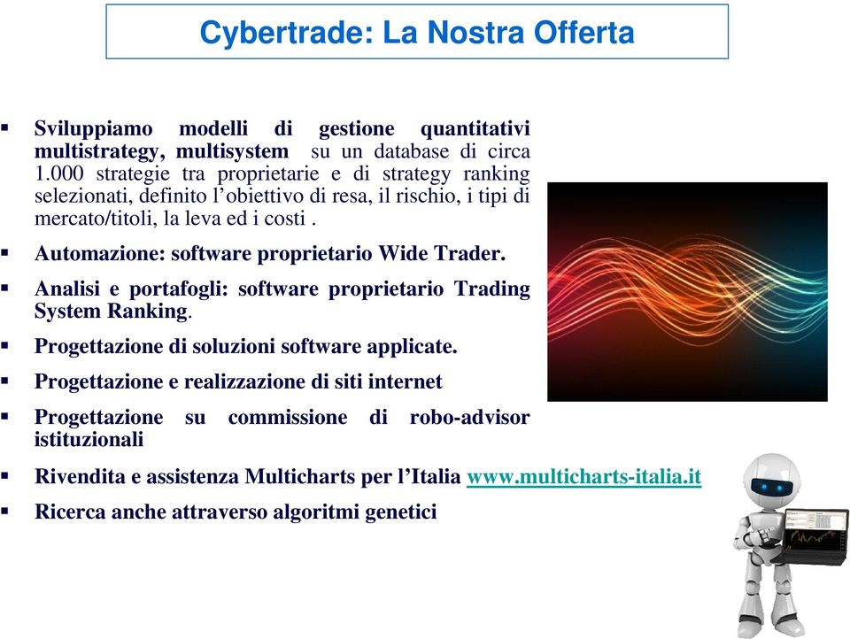 Automazione: software proprietario Wide Trader. Analisi e portafogli: software proprietario Trading System Ranking. Progettazione di soluzioni software applicate.