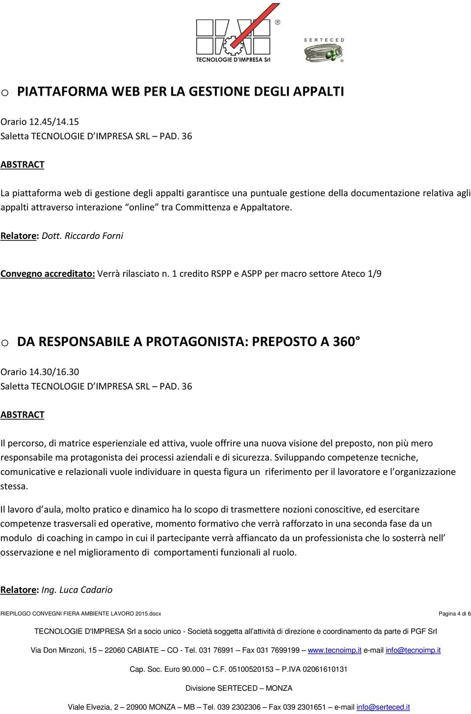 Riccardo Forni Convegno accreditato: Verrà rilasciato n. 1 credito RSPP e ASPP per macro settore Ateco 1/9 o DA RESPONSABILE A PROTAGONISTA: PREPOSTO A 360 Orario 14.30/16.