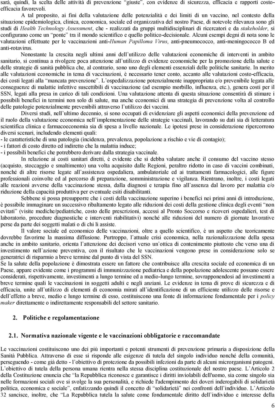 di notevole rilevanza sono gli studi di Health Technology Assessment, che - realizzati da gruppi multidisciplinari di ricercatori e da stakeholder, si configurano come un ponte tra il mondo