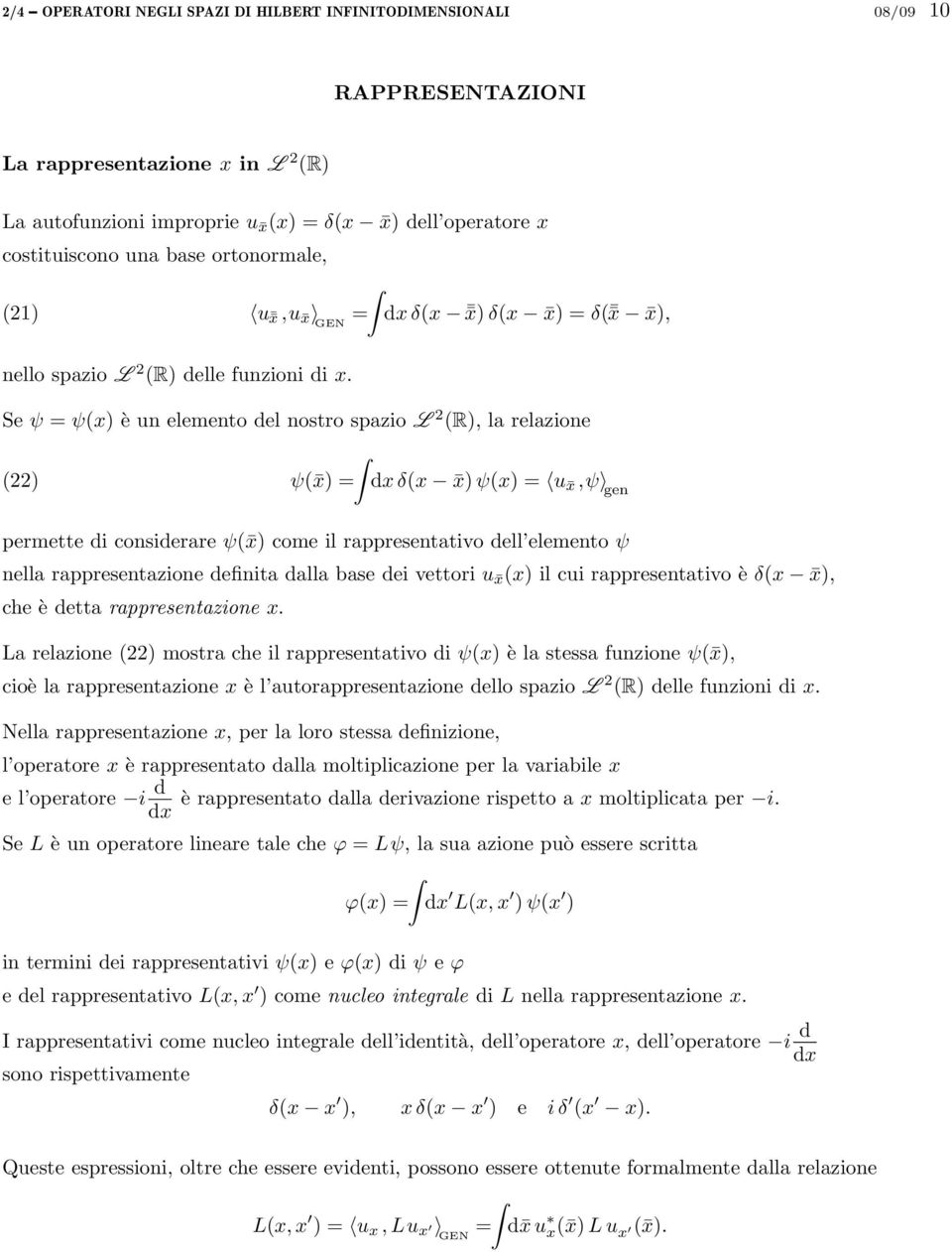 Se ψ = ψ(x) è un elemento del nostro spazio L 2 (R), la relazione (22) ψ( x) = dx δ(x x) ψ(x) = u x,ψ gen permette di considerare ψ( x) come il rappresentativo dell elemento ψ nella rappresentazione