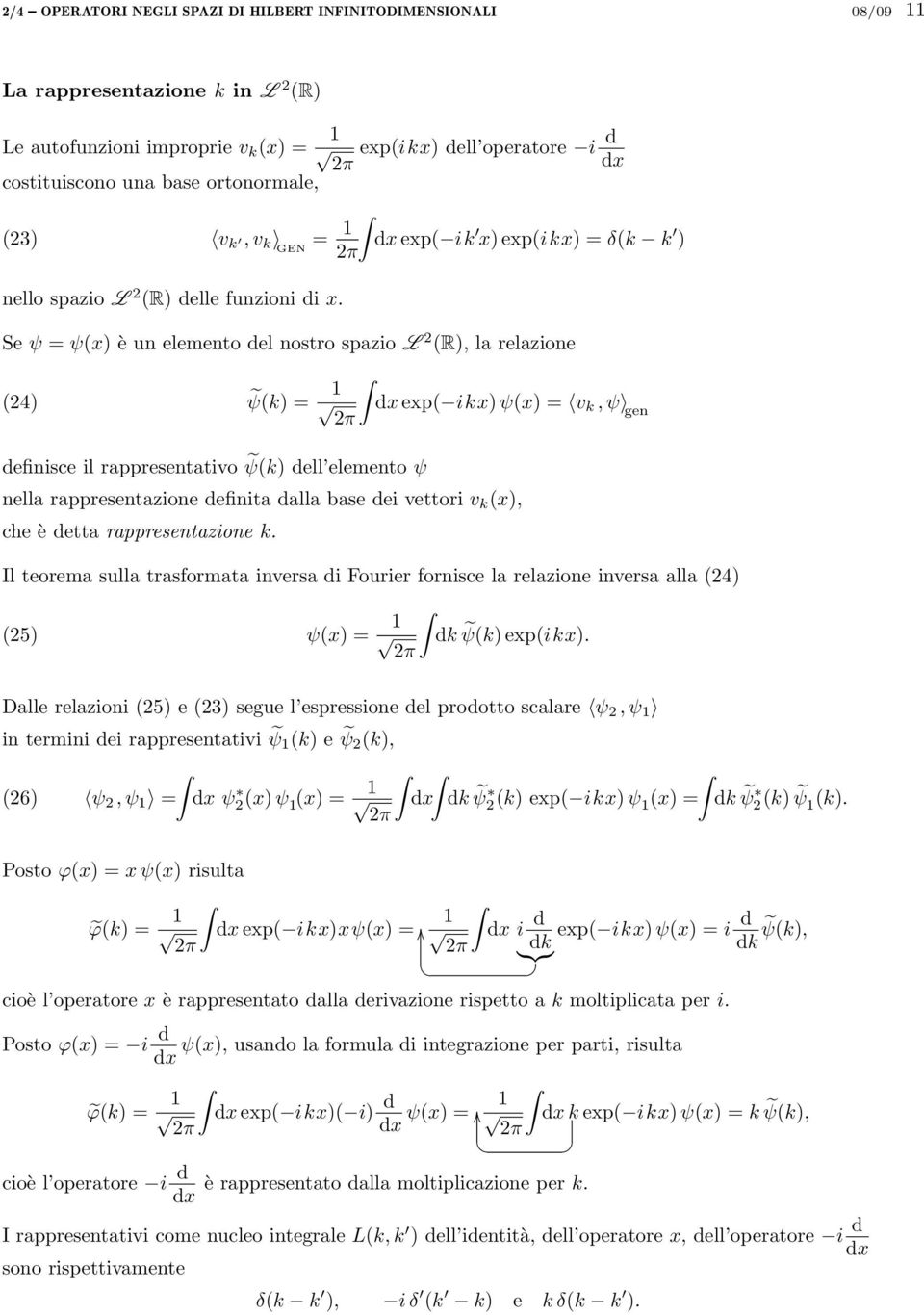 Se ψ = ψ(x) è un elemento del nostro spazio L 2 (R), la relazione (24) ψ(k) = dx exp( ikx) ψ(x) = v k, ψ gen definisce il rappresentativo ψ(k) dell elemento ψ nella rappresentazione definita dalla