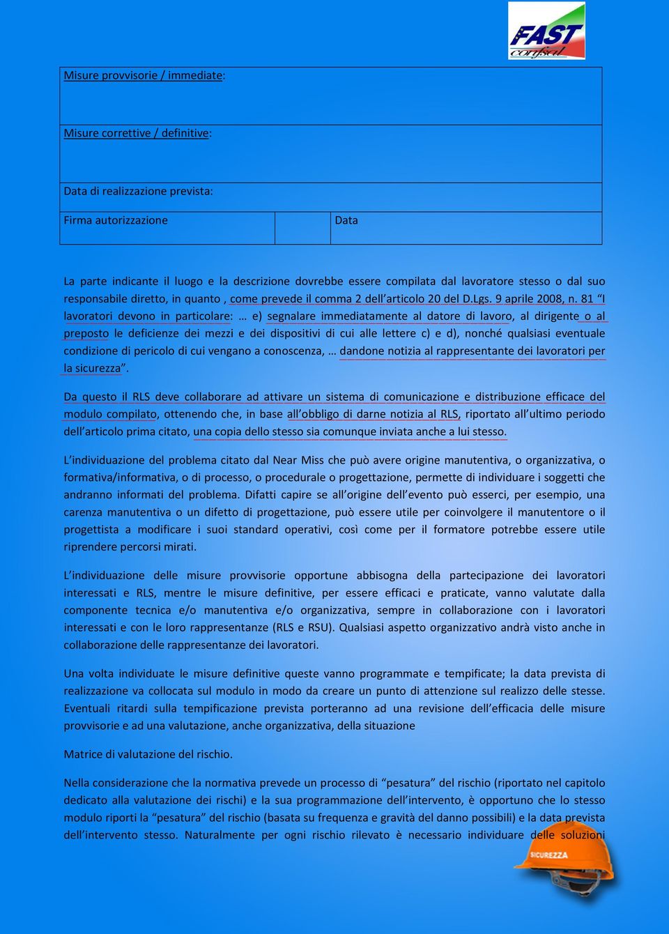 81 I lavoratori devono in particolare: e) segnalare immediatamente al datore di lavoro, al dirigente o al preposto le deficienze dei mezzi e dei dispositivi di cui alle lettere c) e d), nonché