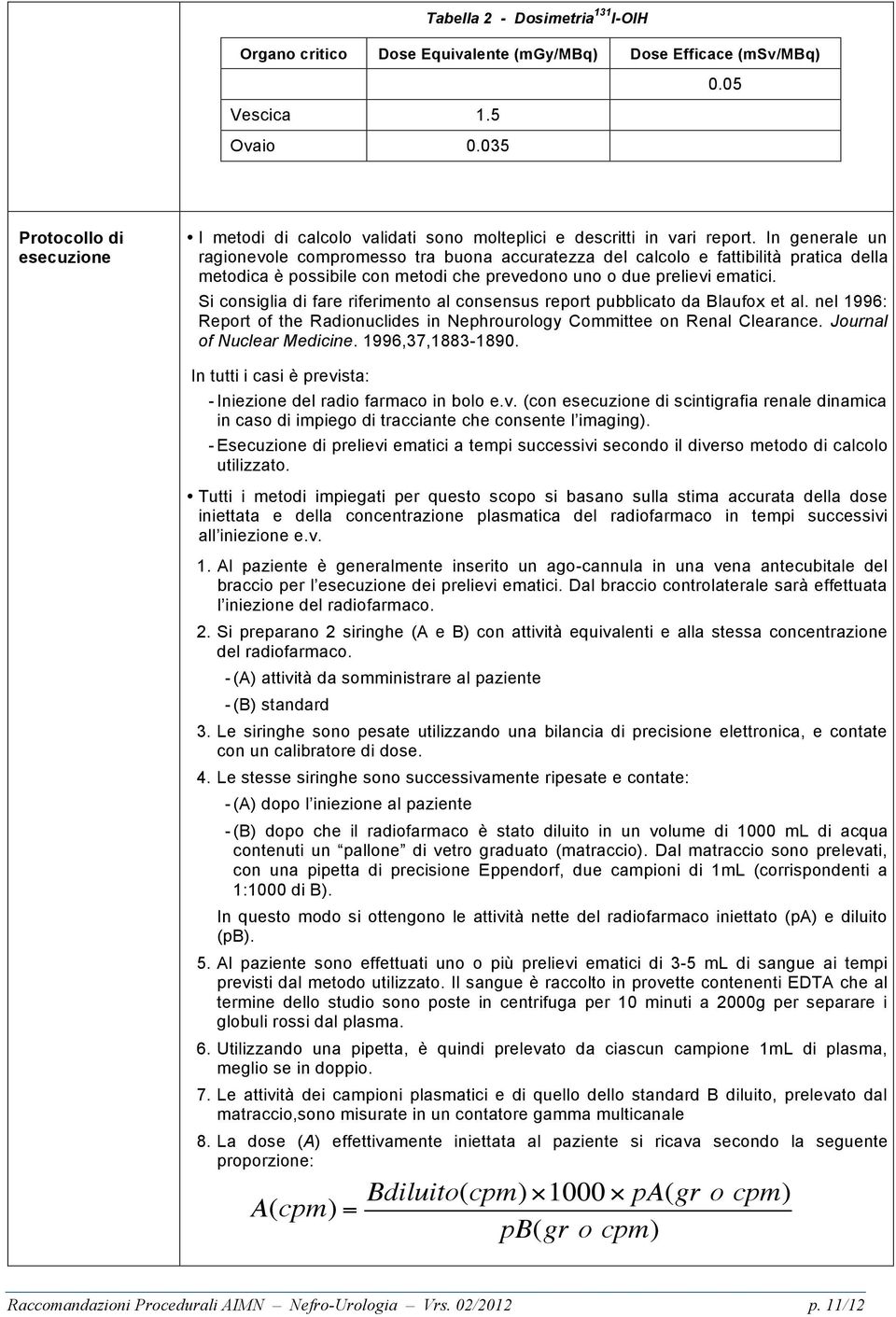 In generale un ragionevole compromesso tra buona accuratezza del calcolo e fattibilità pratica della metodica è possibile con metodi che prevedono uno o due prelievi ematici.