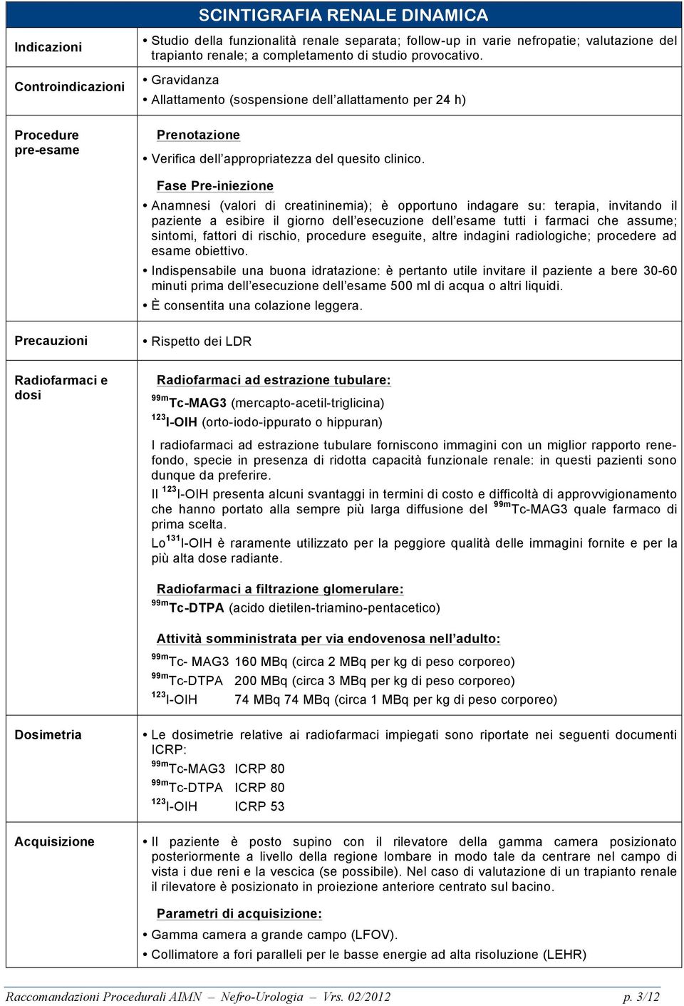 Fase Pre-iniezione Anamnesi (valori di creatininemia); è opportuno indagare su: terapia, invitando il paziente a esibire il giorno dell esecuzione dell esame tutti i farmaci che assume; sintomi,