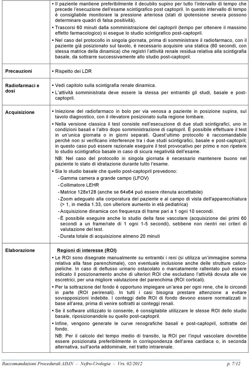 Trascorsi 60 minuti dalla somministrazione del captopril (tempo per ottenere il massimo effetto farmacologico) si esegue lo studio scintigrafico post-captopril.