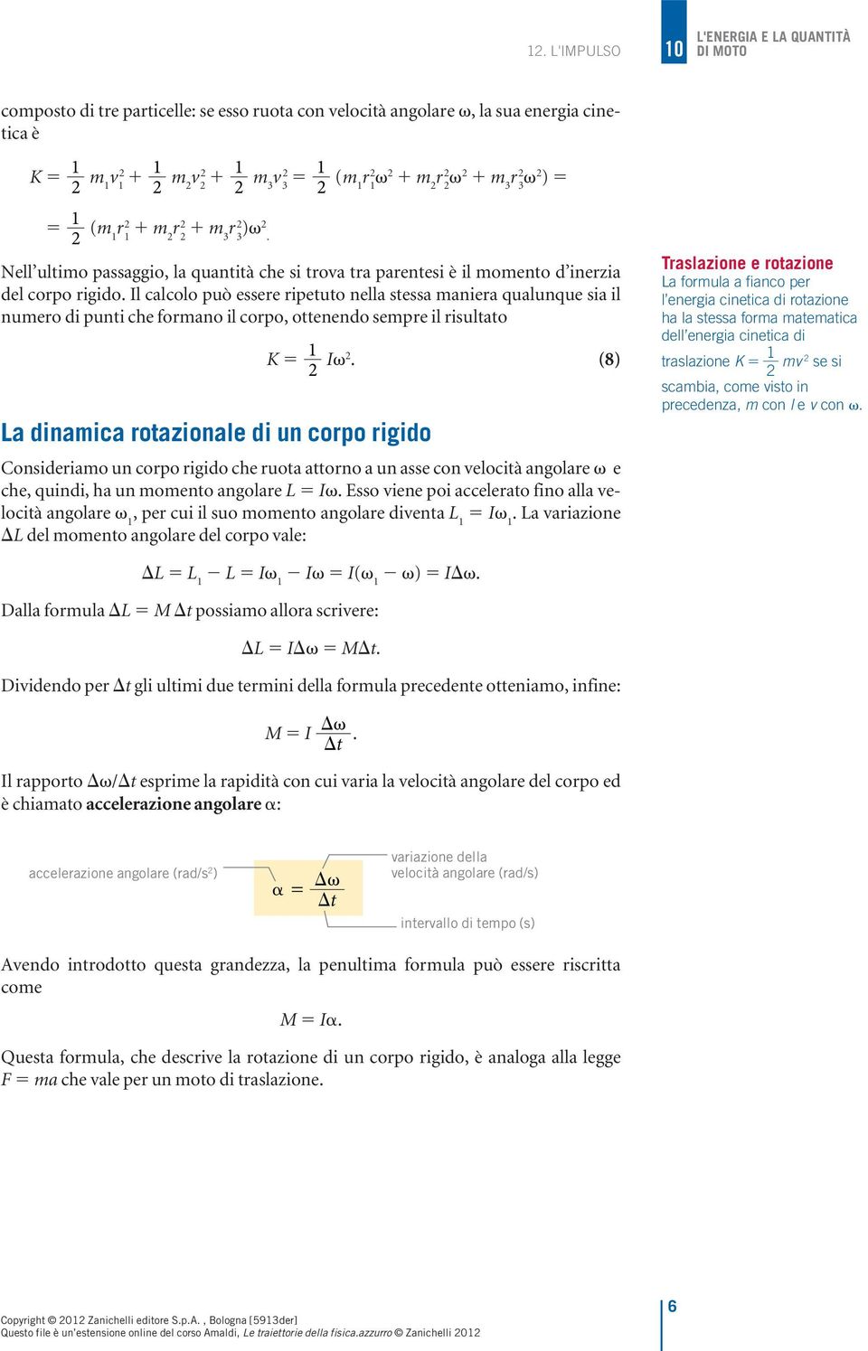 Il calcolo può essee ipetuto nella stessa maniea qualunque sia il numeo di punti che fomano il copo, ottenendo sempe il isultato La dinamica otazionale di un copo igido K I.